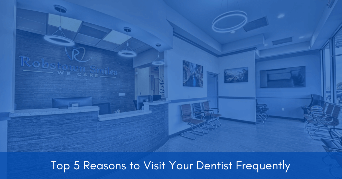 Top 5 Reasons to Visit your Dentist Frequently