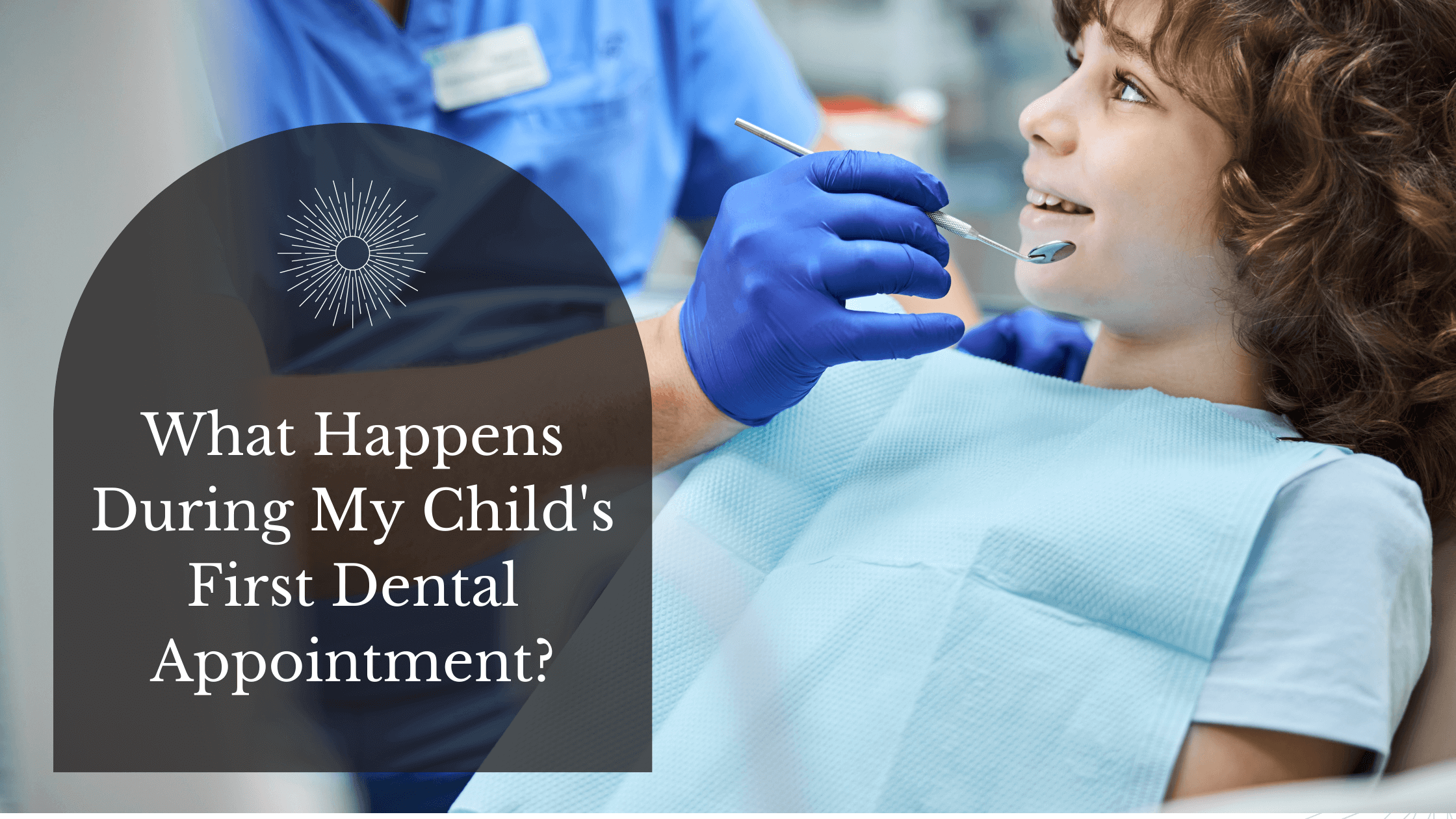 What Happens During My Child's First Dental Appointment?