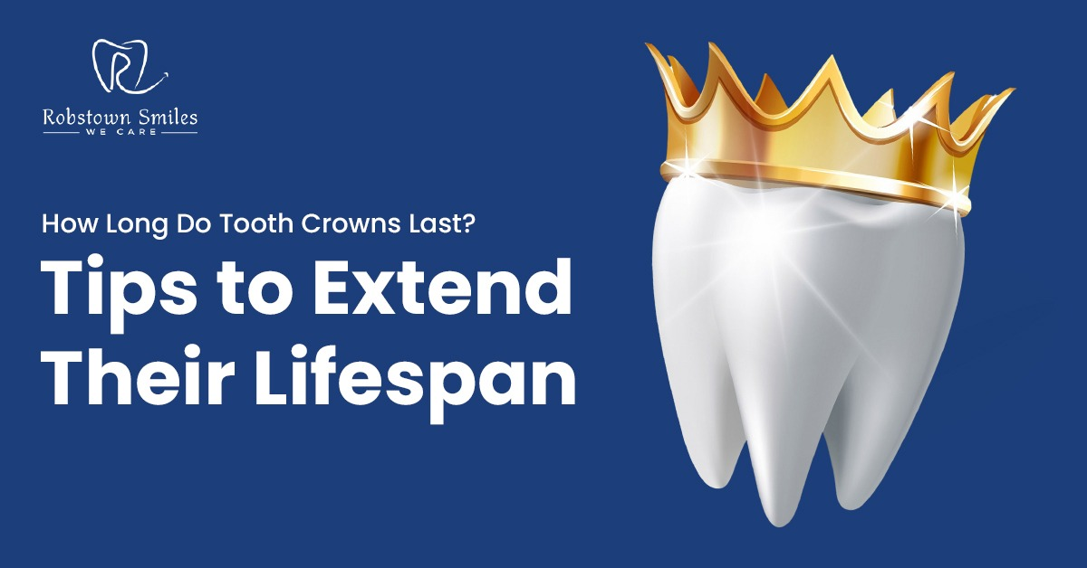 How Long Do Tooth Crowns Last? Tips to Extend Their Lifespan